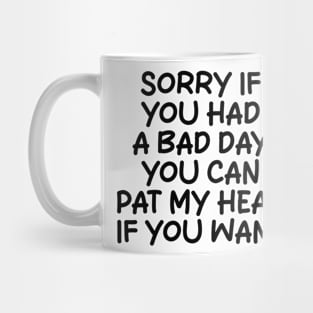 sorry if you had a bad day you can pat my head if you want Mug